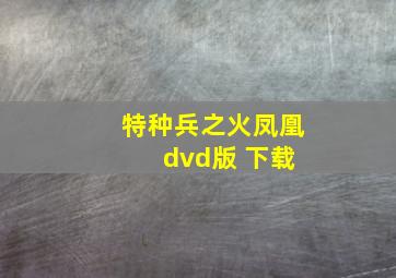 特种兵之火凤凰 dvd版 下载